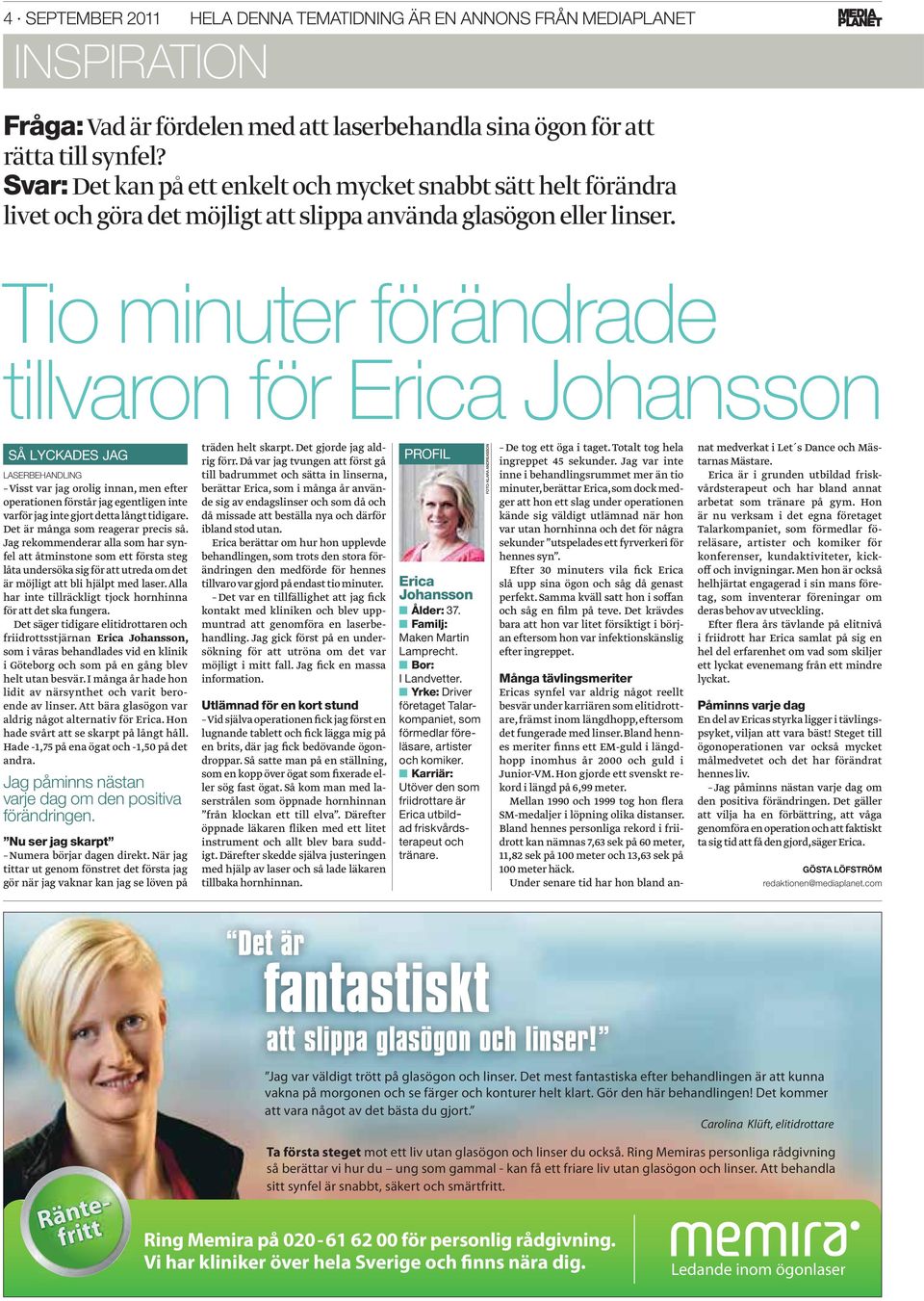 Tio minuter förändrade tillvaron för Erica Johansson SÅ LYCKADES JAG LASERBEHANDLING Visst var jag orolig innan, men efter operationen förstår jag egentligen inte varför jag inte gjort detta långt