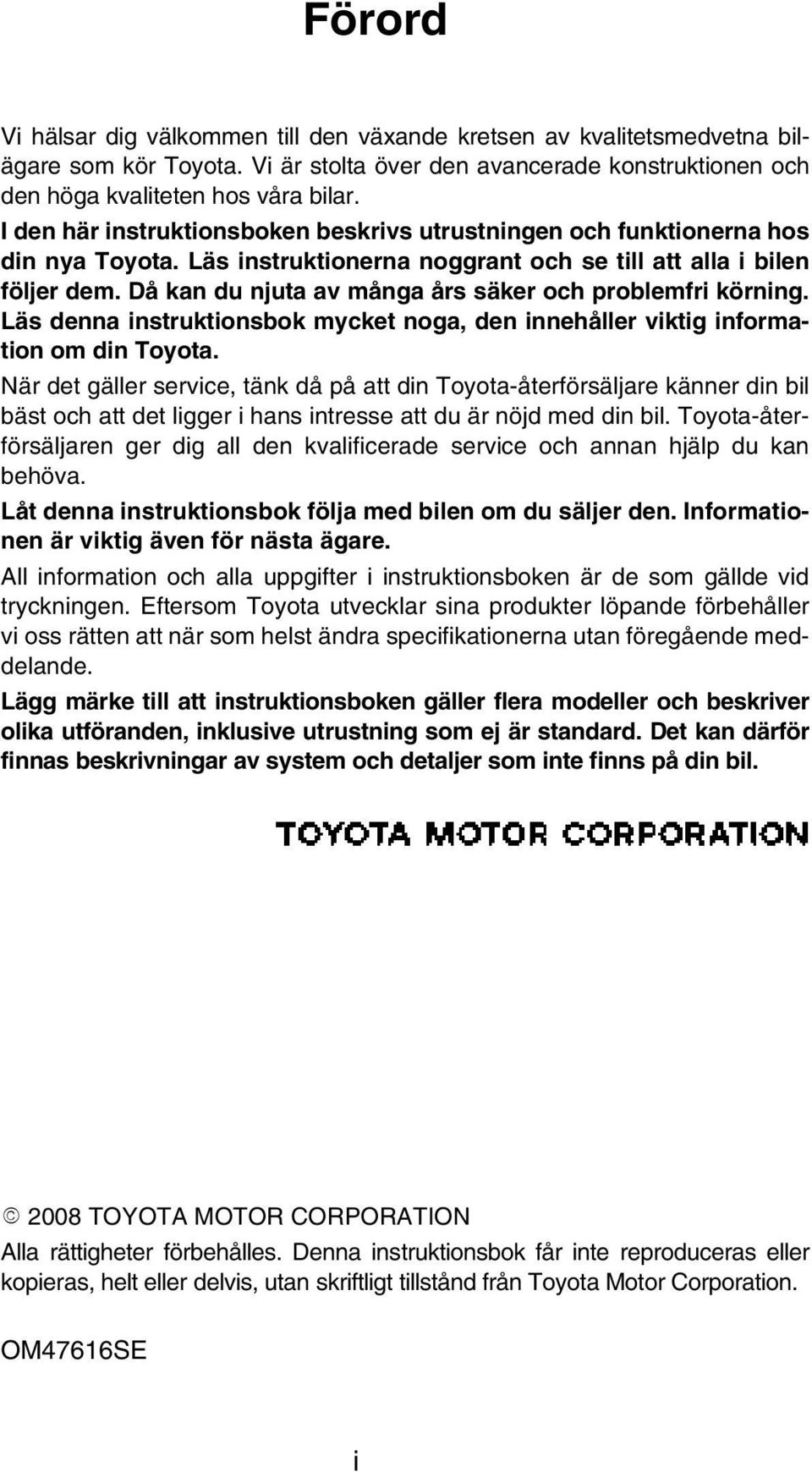 Då kan du njuta av många års säker och problemfri körning. Läs denna instruktionsbok mycket noga, den innehåller viktig information om din Toyota.