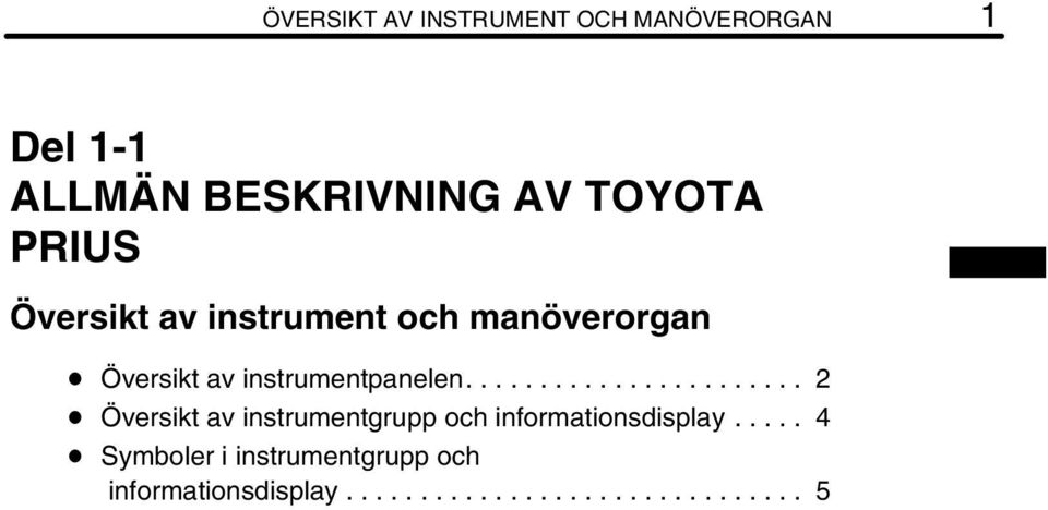 ...................... 2 Översikt av instrumentgrupp och informationsdisplay.