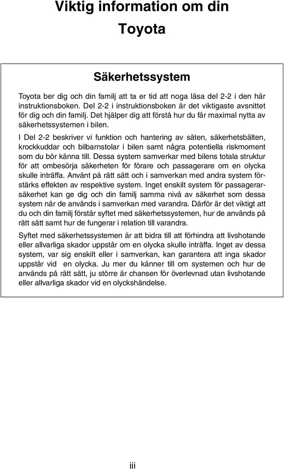 I Del 2-2 beskriver vi funktion och hantering av säten, säkerhetsbälten, krockkuddar och bilbarnstolar i bilen samt några potentiella riskmoment som du bör känna till.