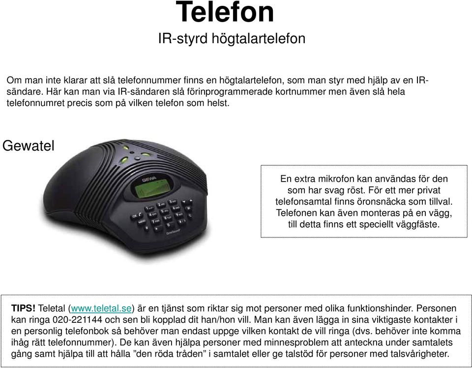 För ett mer privat telefonsamtal finns öronsnäcka som tillval. Telefonen kan även monteras på en vägg, till detta finns ett speciellt väggfäste. TIPS! Teletal (www.teletal.