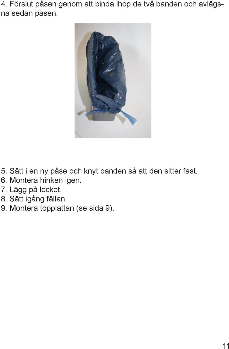 Sätt i en ny påse och knyt banden så att den sitter fast. 6.