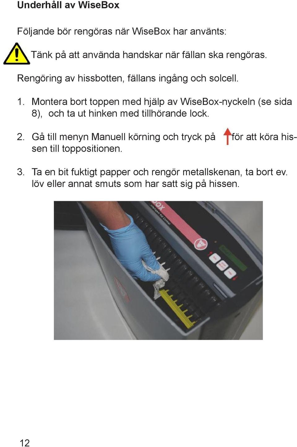 Montera bort toppen med hjälp av WiseBox-nyckeln (se sida 8), och ta ut hinken med tillhörande lock. 2.