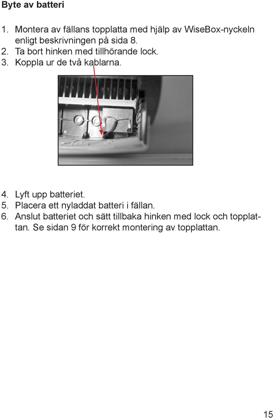 2. Ta bort hinken med tillhörande lock. 3. Koppla ur de två kablarna. 4.