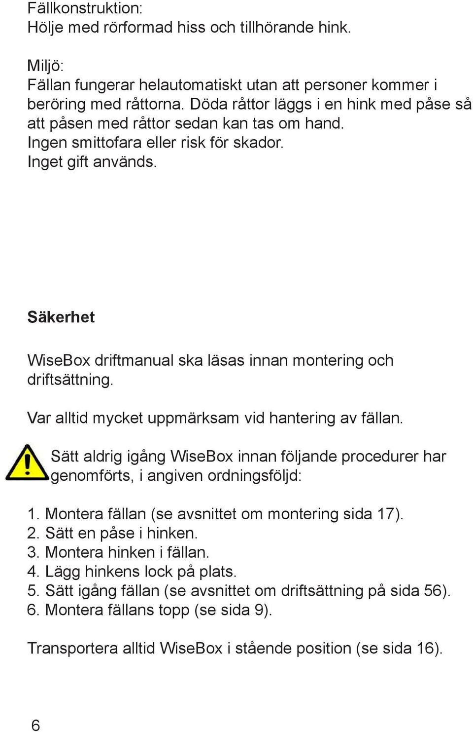 Säkerhet WiseBox driftmanual ska läsas innan montering och driftsättning. Var alltid mycket uppmärksam vid hantering av fällan.