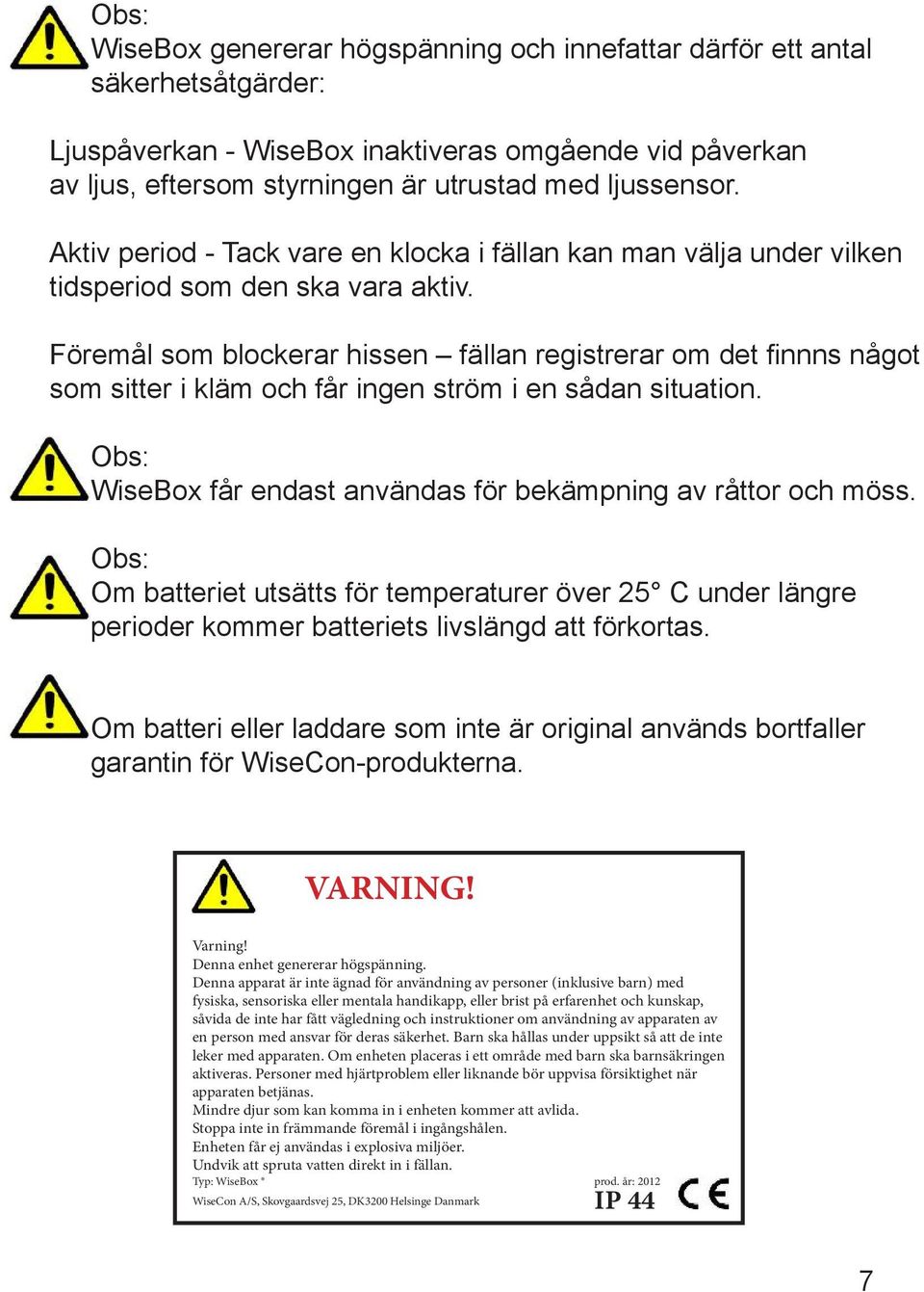 Föremål som blockerar hissen fällan registrerar om det finnns något som sitter i kläm och får ingen ström i en sådan situation. Obs: WiseBox får endast användas för bekämpning av råttor och möss.