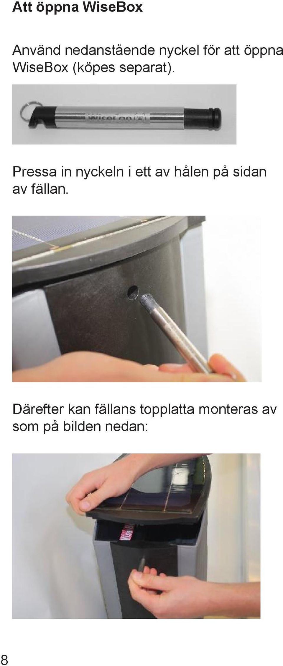 Pressa in nyckeln i ett av hålen på sidan av