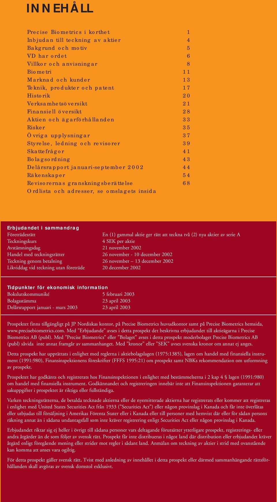 Delårsrapport januari-september 2002 44 Räkenskaper 54 Revisorernas granskningsberättelse 68 Ordlista och adresser, se omslagets insida Erbjudandet i sammandrag Företrädesrätt En (1) gammal aktie ger