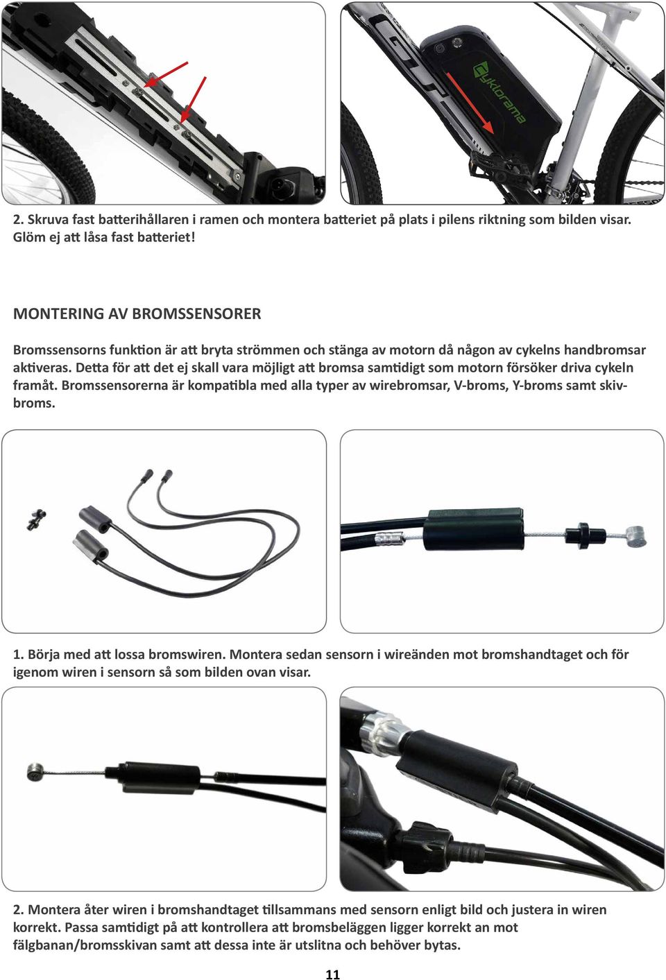 Detta för att det ej skall vara möjligt att bromsa samtidigt som motorn försöker driva cykeln framåt. Bromssensorerna är kompatibla med alla typer av wirebromsar, V-broms, Y-broms samt skivbroms. 1.