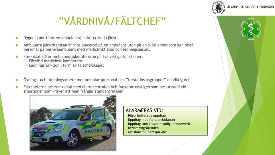 Förenklat sitter ambulanssjuksköterskan på två viktiga funktioner: - Förhöjd medicinsk kompetens - Ledningsfunktion i form av fältchefskapet Övnings- och skolningsarbete mot ambulanspersonal