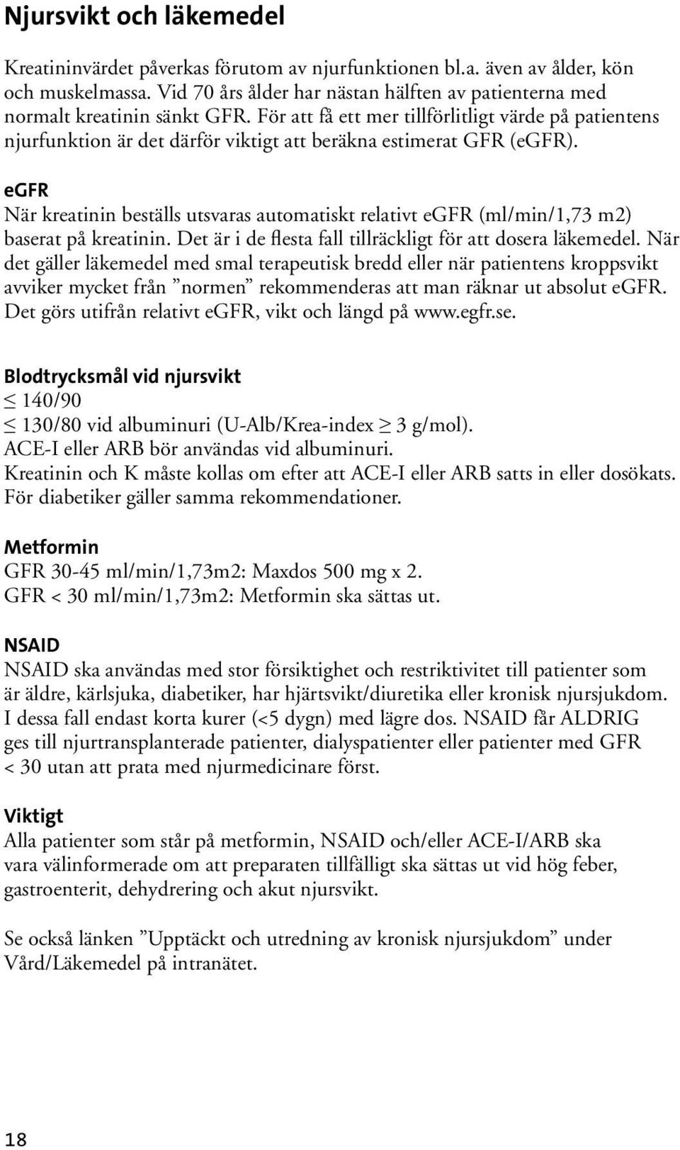 egfr När kreatinin beställs utsvaras automatiskt relativt egfr (ml/min/1,73 m2) baserat på kreatinin. Det är i de flesta fall tillräckligt för att dosera läkemedel.