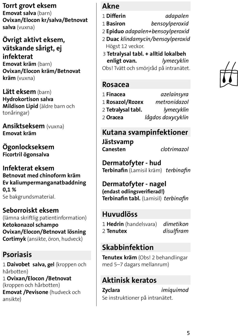 kaliumpermanganatbaddning 0,1 % Se bakgrundsmaterial.