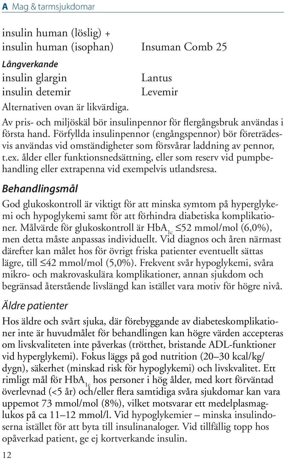 Förfyllda insulinpennor (engångspennor) bör företrädesvis användas vid omständigheter som försvårar laddning av pennor, t.ex.