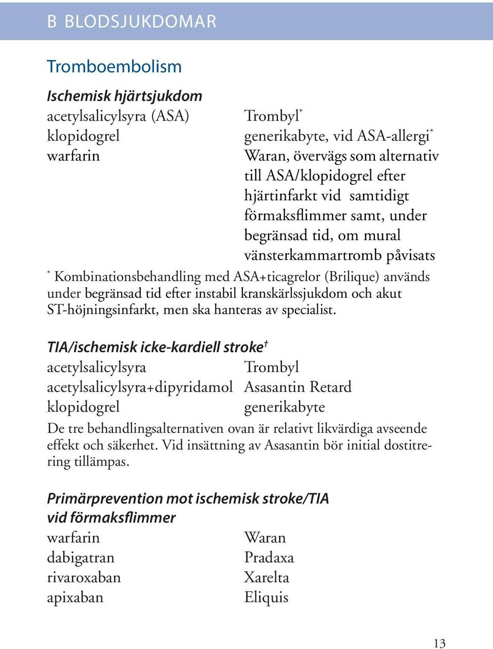 kranskärlssjukdom och akut ST-höjningsinfarkt, men ska hanteras av specialist.