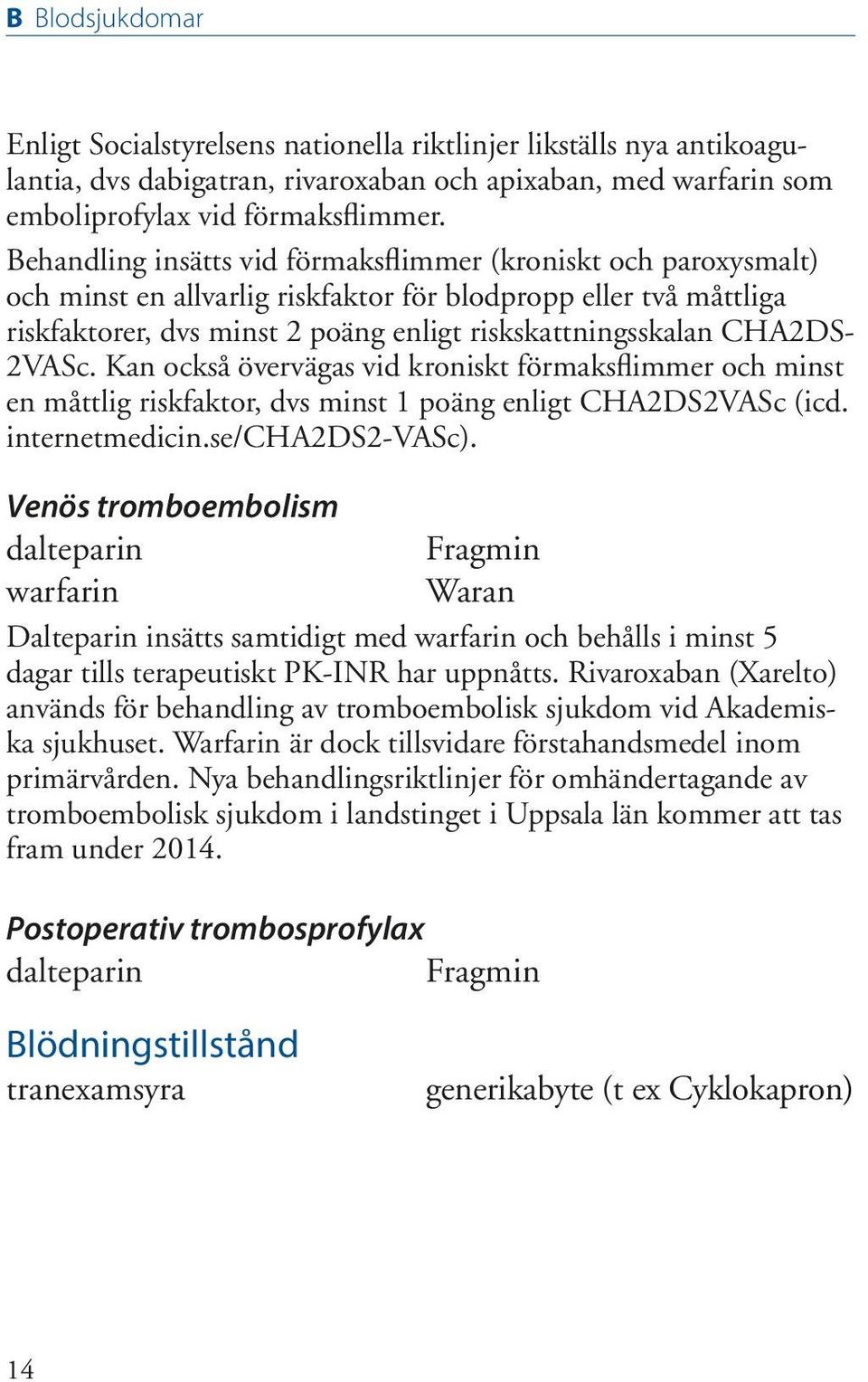 2VASc. Kan också övervägas vid kroniskt förmaksflimmer och minst en måttlig riskfaktor, dvs minst 1 poäng enligt CHA2DS2VASc (icd. internetmedicin.se/cha2ds2-vasc).