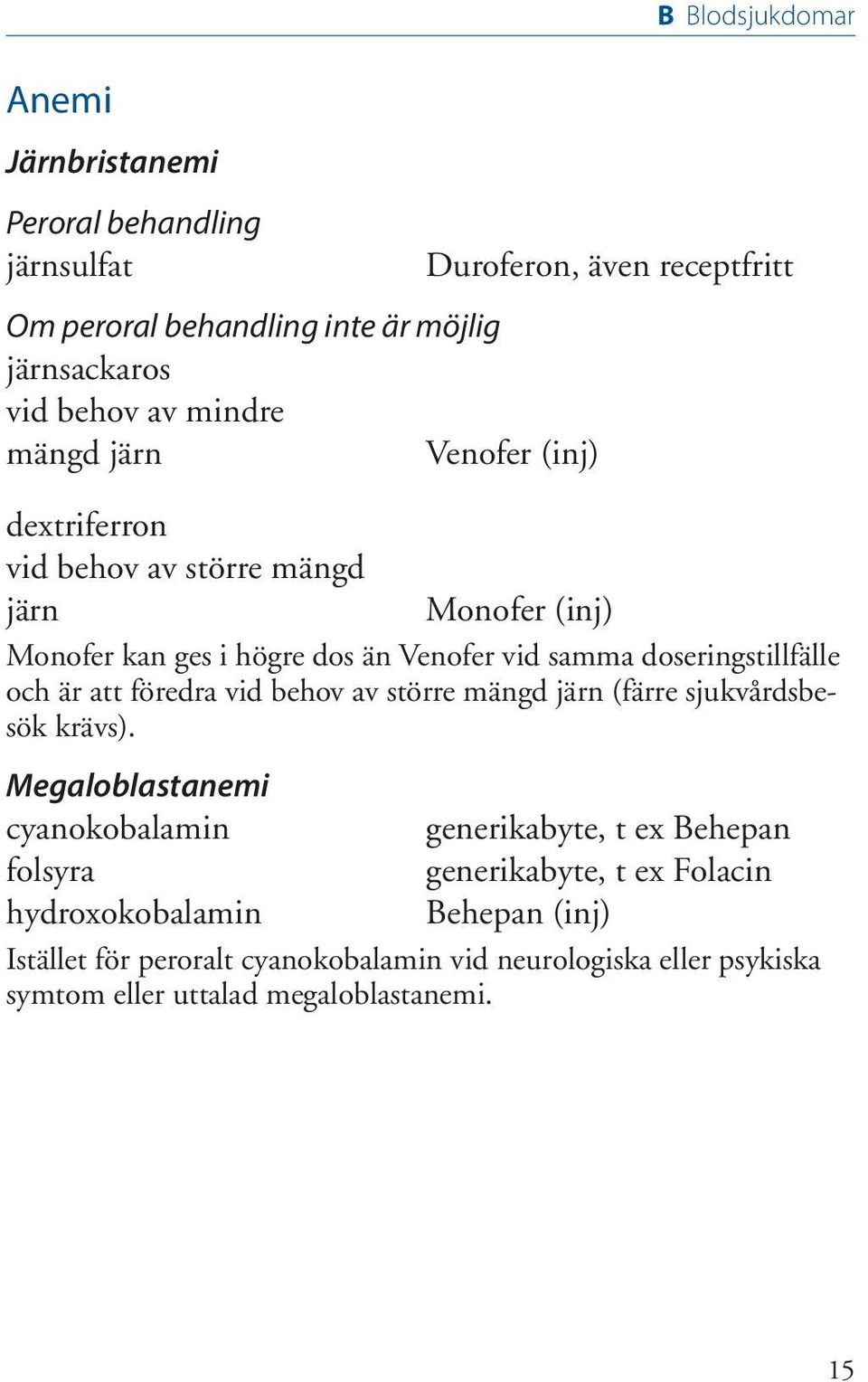 doseringstillfälle och är att föredra vid behov av större mängd järn (färre sjukvårdsbesök krävs).