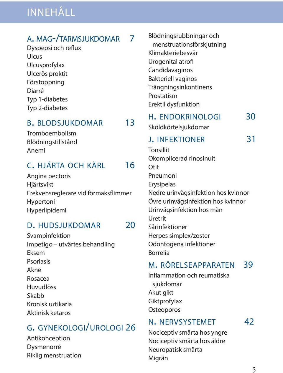 hudsjukdomar 20 Svampinfektion Impetigo utvärtes behandling Eksem Psoriasis Akne Rosacea Huvudlöss Skabb Kronisk urtikaria Aktinisk ketaros g.