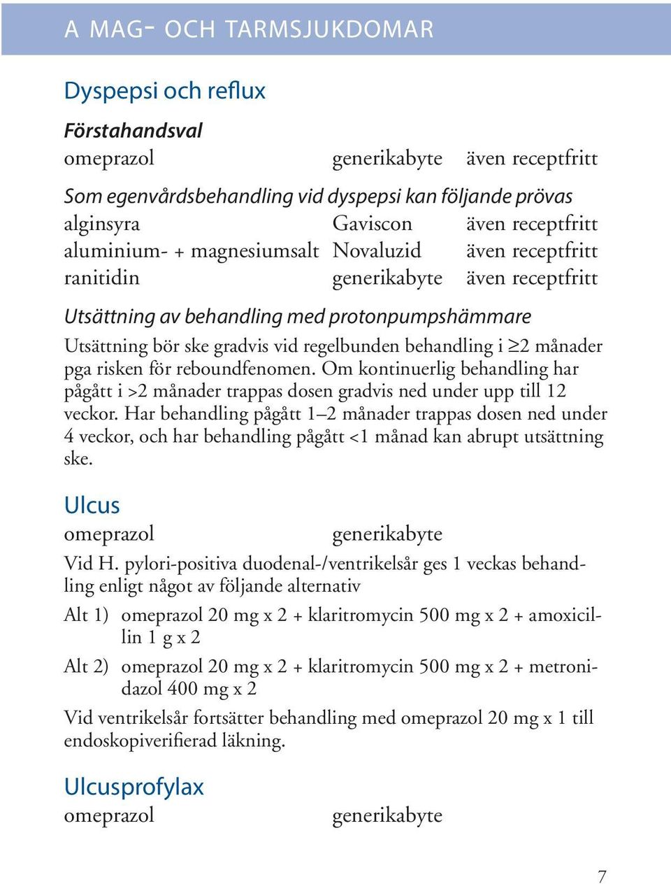 reboundfenomen. Om kontinuerlig behandling har pågått i >2 månader trappas dosen gradvis ned under upp till 12 veckor.