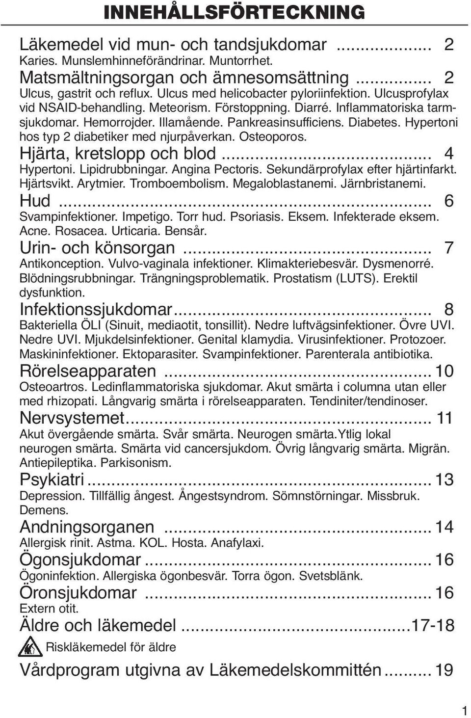 Hypertoni hos typ 2 diabetiker med njurpåverkan. Osteoporos. Hjärta, kretslopp och blod... 4 Hypertoni. Lipidrubbningar. Angina Pectoris. Sekundärprofylax efter hjärtinfarkt. Hjärtsvikt. Arytmier.