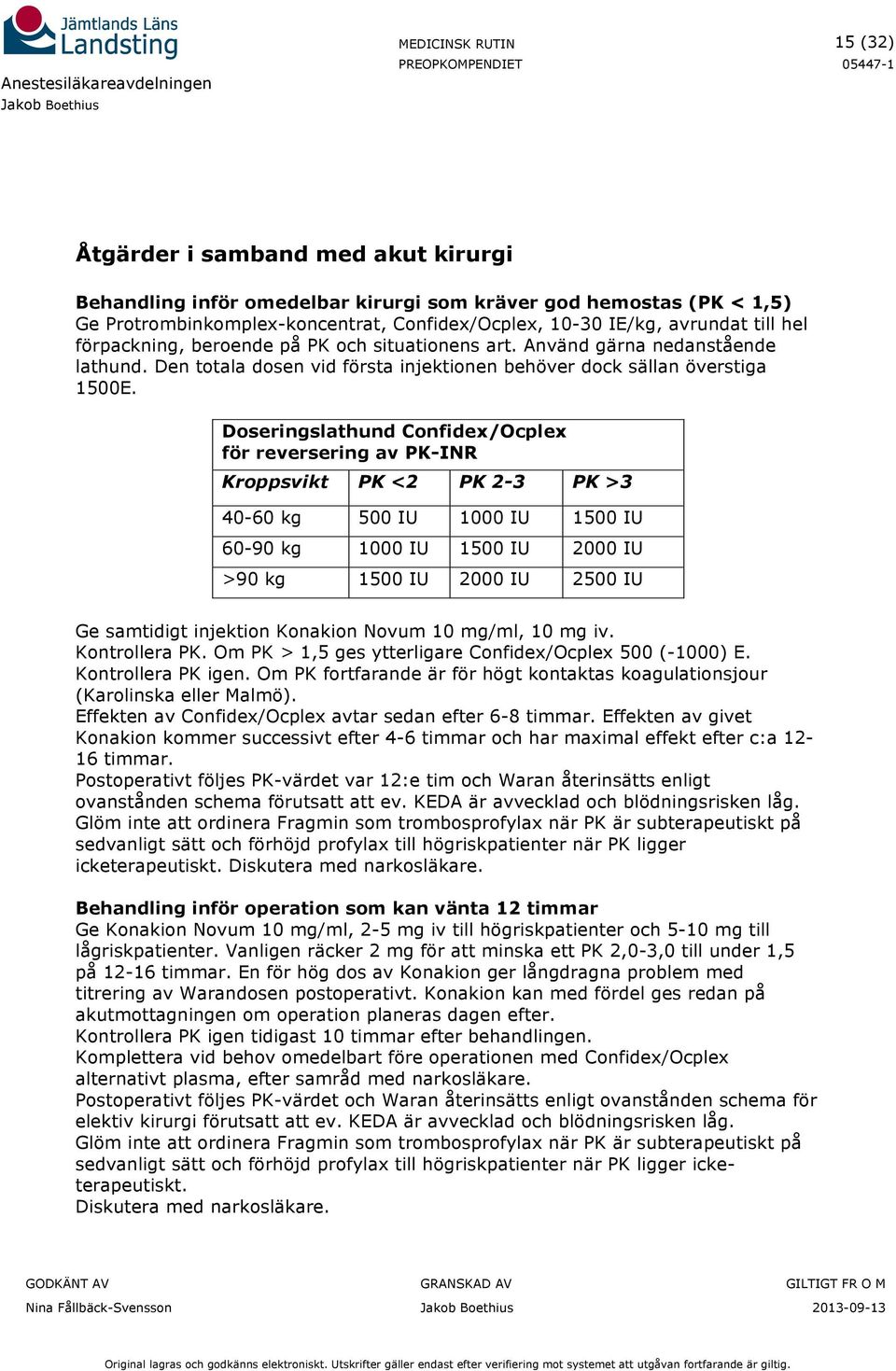 Doseringslathund Confide/Ocple för reversering av PK-INR Kroppsvikt PK <2 PK 2-3 PK >3 40-60 kg 500 IU 1000 IU 1500 IU 60-90 kg 1000 IU 1500 IU 2000 IU >90 kg 1500 IU 2000 IU 2500 IU Ge samtidigt