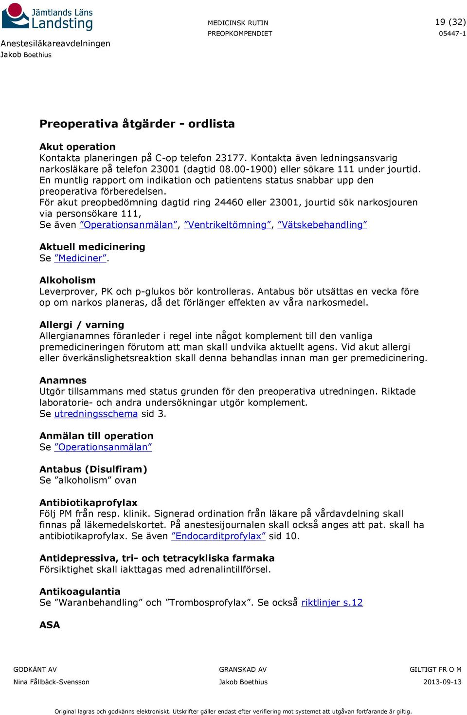 För akut preopbedömning dagtid ring 24460 eller 23001, jourtid sök narkosjouren via personsökare 111, Se även Operationsanmälan, Ventrikeltömning, Vätskebehandling Aktuell medicinering Se Mediciner.