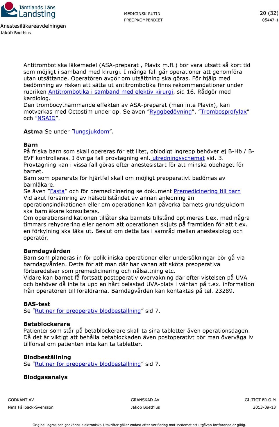 Rådgör med kardiolog. Den trombocythämmande effekten av ASA-preparat (men inte Plavi), kan motverkas med Octostim under op. Se även Ryggbedövning, Trombosprofyla och NSAID. Astma Se under lungsjukdom.