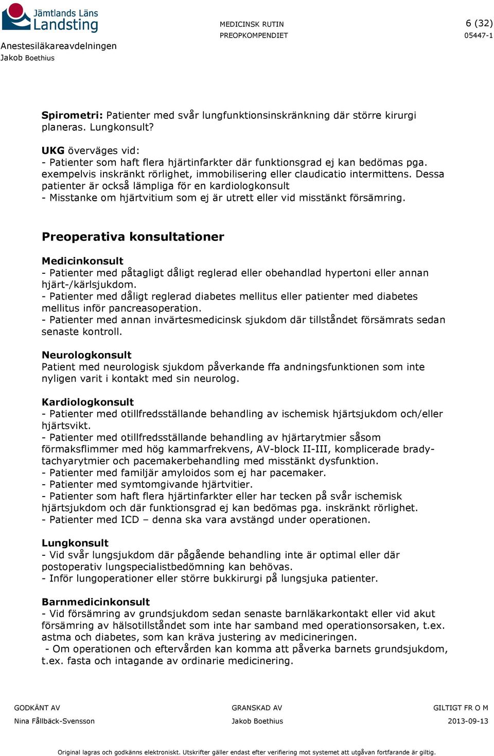 Dessa patienter är också lämpliga för en kardiologkonsult - Misstanke om hjärtvitium som ej är utrett eller vid misstänkt försämring.