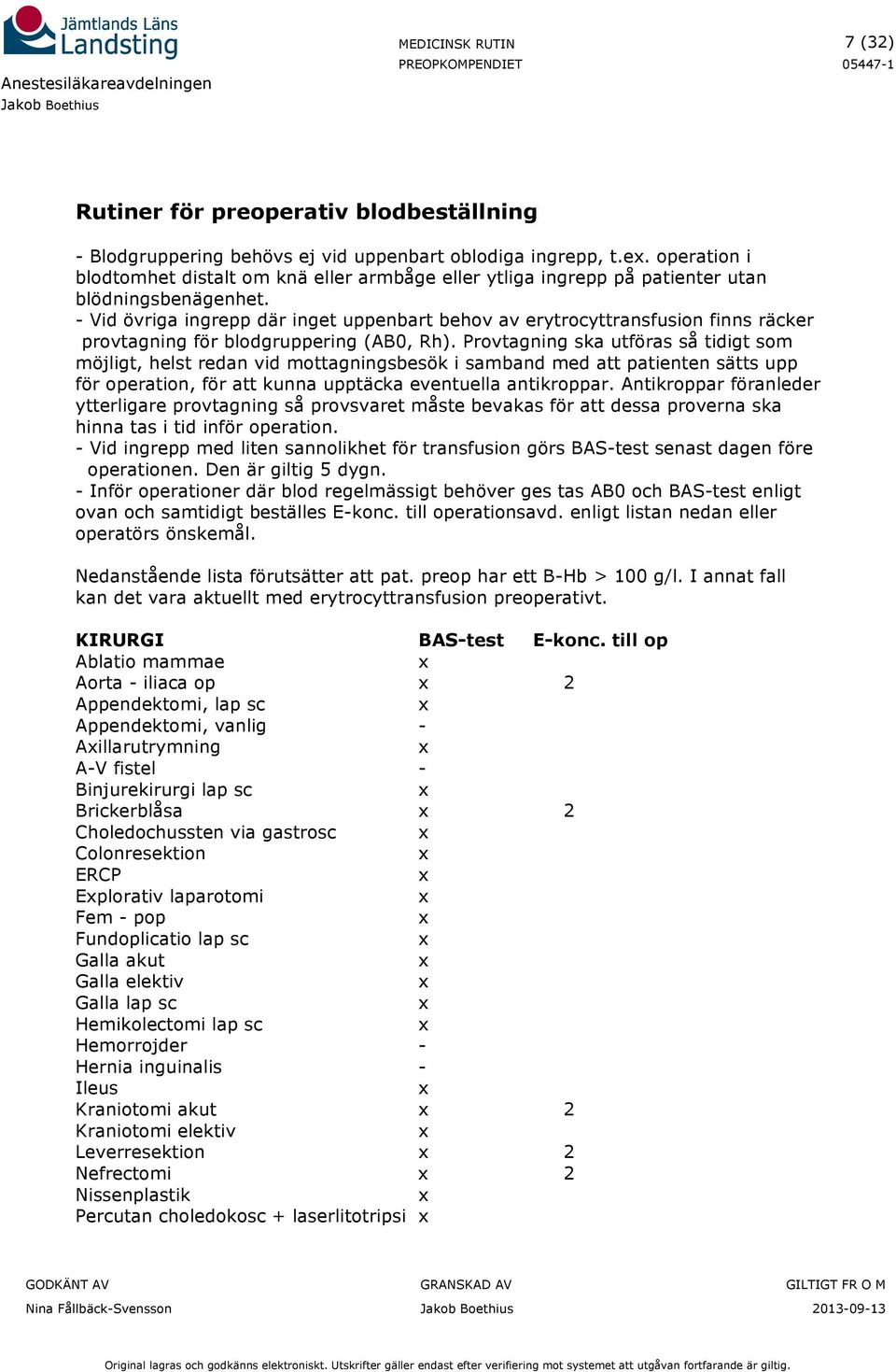 Provtagning ska utföras så tidigt som möjligt, helst redan vid mottagningsbesök i samband med att patienten sätts upp för operation, för att kunna upptäcka eventuella antikroppar.