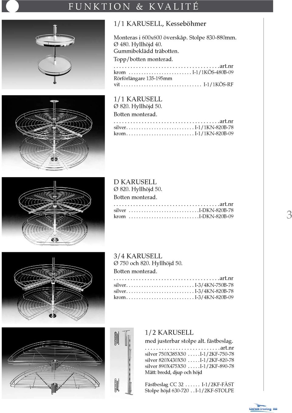 ..i-1/1kn-820b-09 D KARUSELL Ø 820. Hyllhöjd 50. Botten monterad. silver............................i-dkn-820b-78 krom............................i-dkn-820b-09 3 3/4 KARUSELL Ø 750 och 820.
