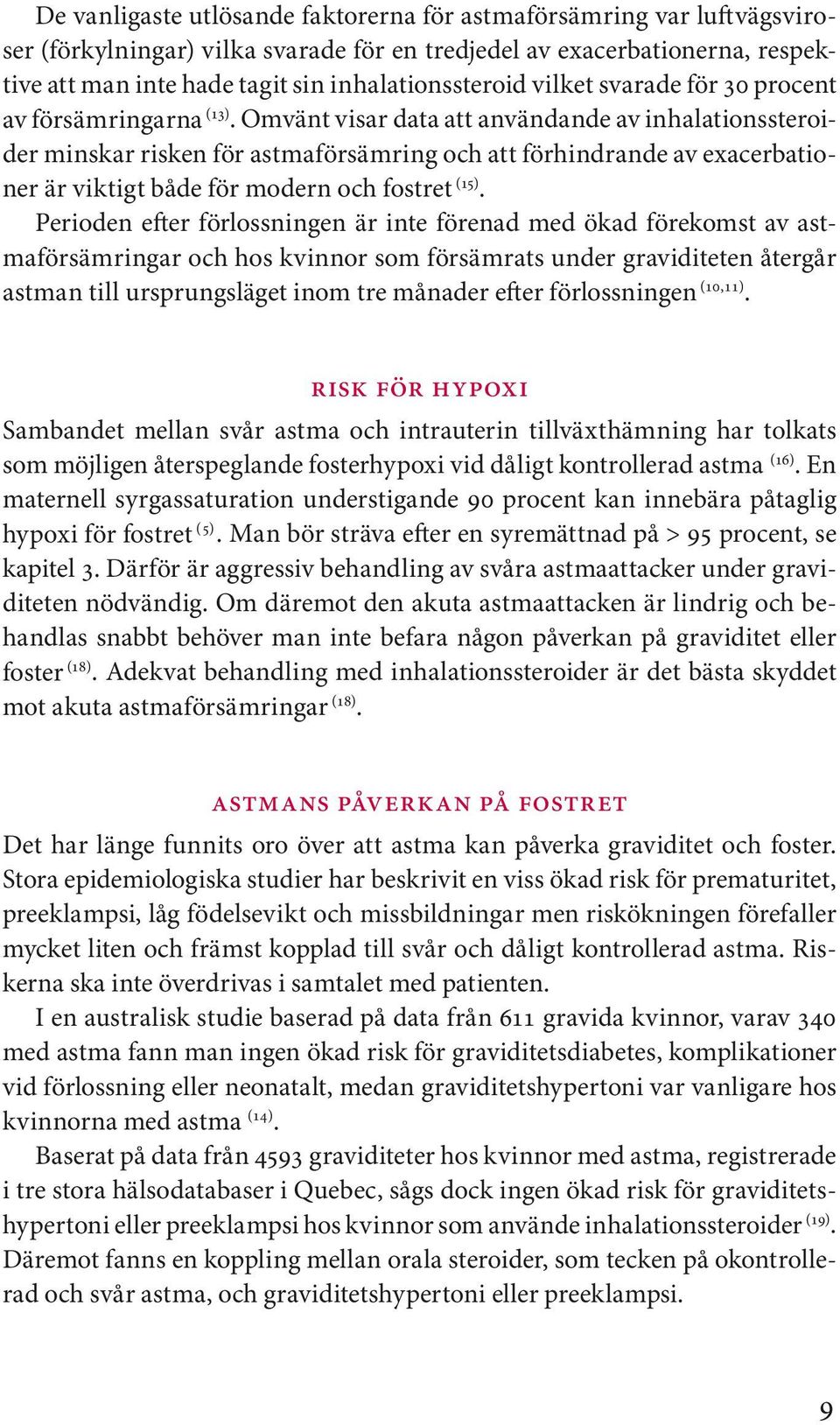 Omvänt visar data att användande av inhalationssteroider minskar risken för astmaförsämring och att förhindrande av exacerbationer är viktigt både för modern och fostret (15).