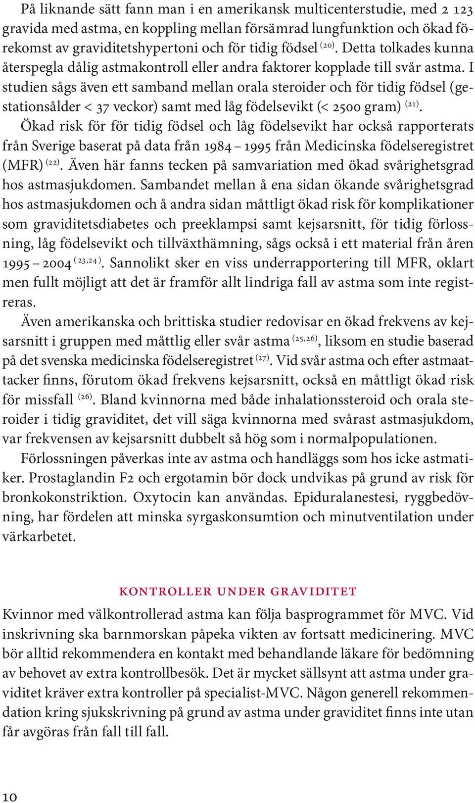 I studien sågs även ett samband mellan orala steroider och för tidig födsel (gestationsålder < 37 veckor) samt med låg födelsevikt (< 2500 gram) (21).