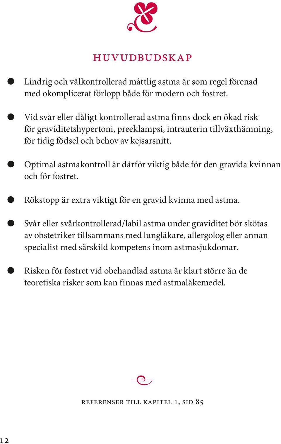 Optimal astmakontroll är därför viktig både för den gravida kvinnan och för fostret. Rökstopp är extra viktigt för en gravid kvinna med astma.