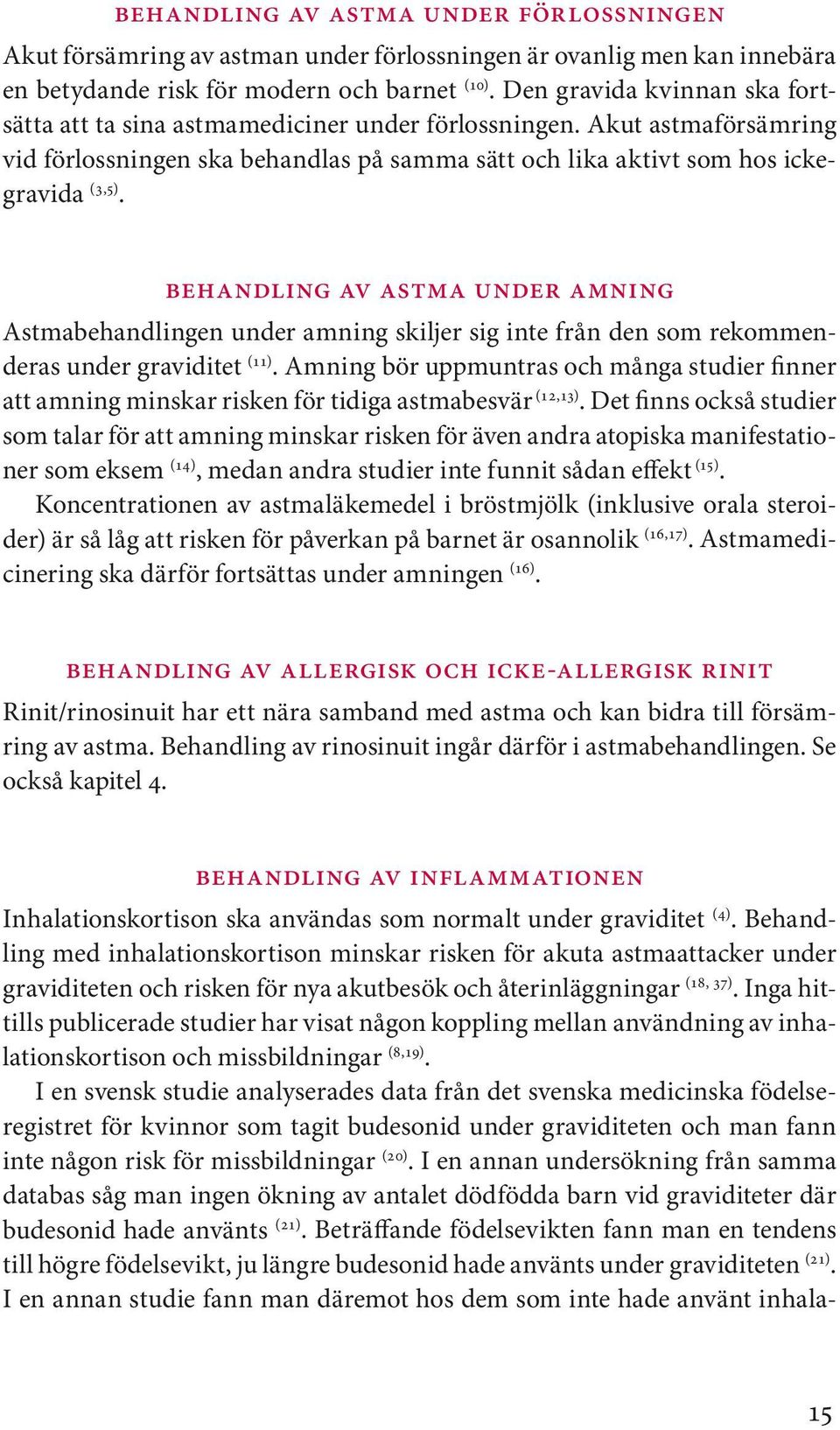 behandling av astma under amning Astmabehandlingen under amning skiljer sig inte från den som rekommenderas under graviditet (11).