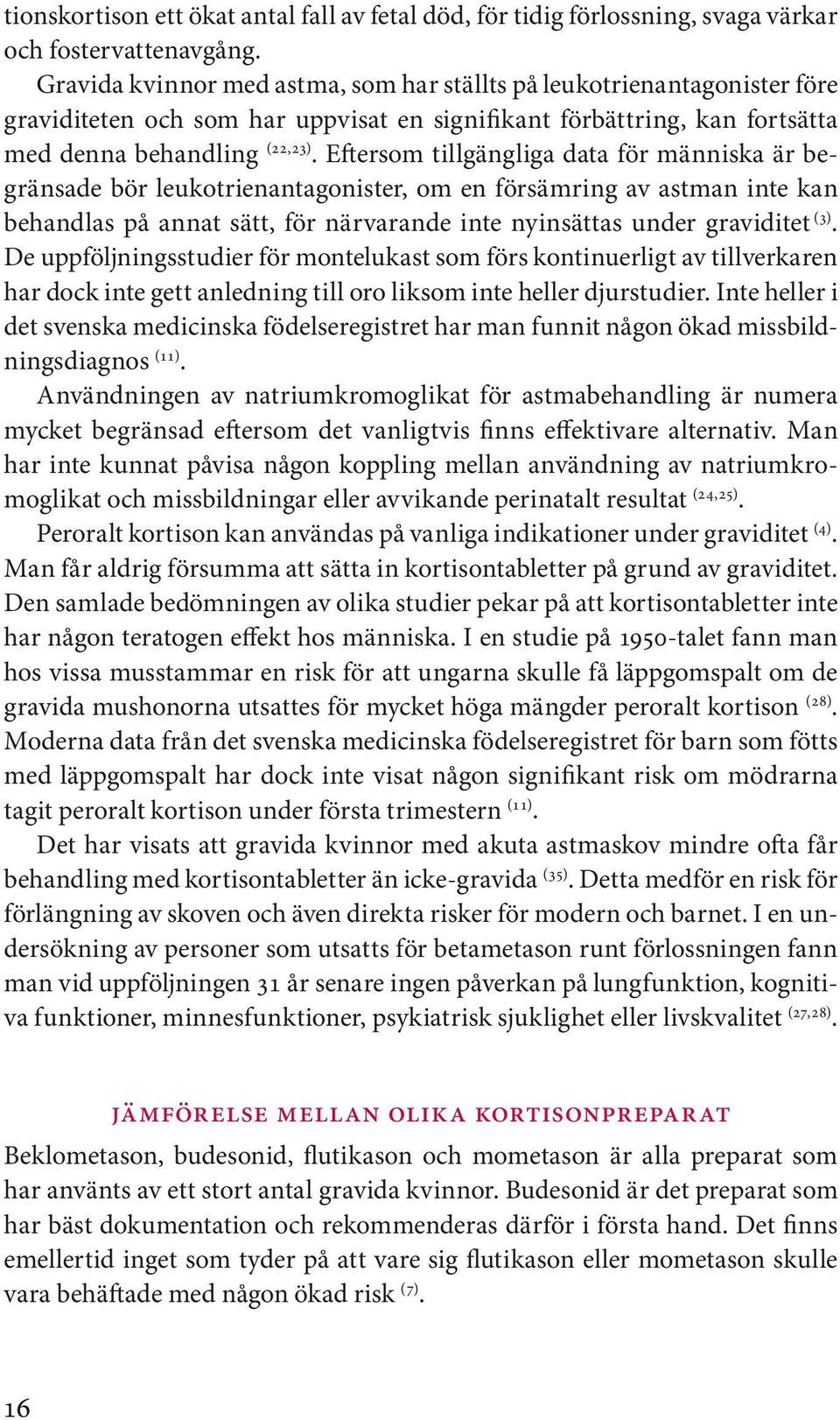 Eftersom tillgängliga data för människa är begränsade bör leukotrienantagonister, om en försämring av astman inte kan behandlas på annat sätt, för närvarande inte nyinsättas under graviditet (3).