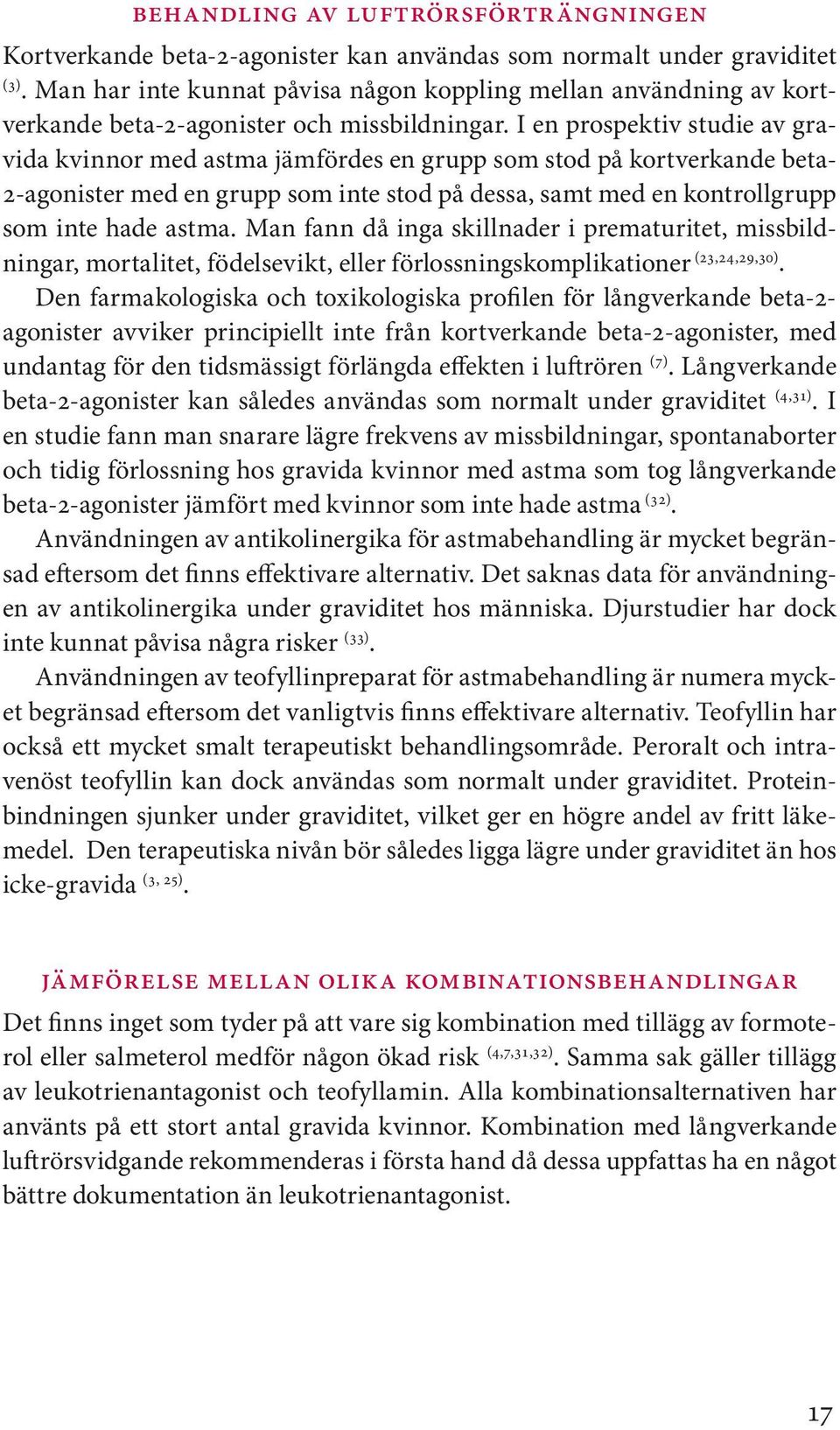 I en prospektiv studie av gravida kvinnor med astma jämfördes en grupp som stod på kortverkande beta- 2-agonister med en grupp som inte stod på dessa, samt med en kontrollgrupp som inte hade astma.