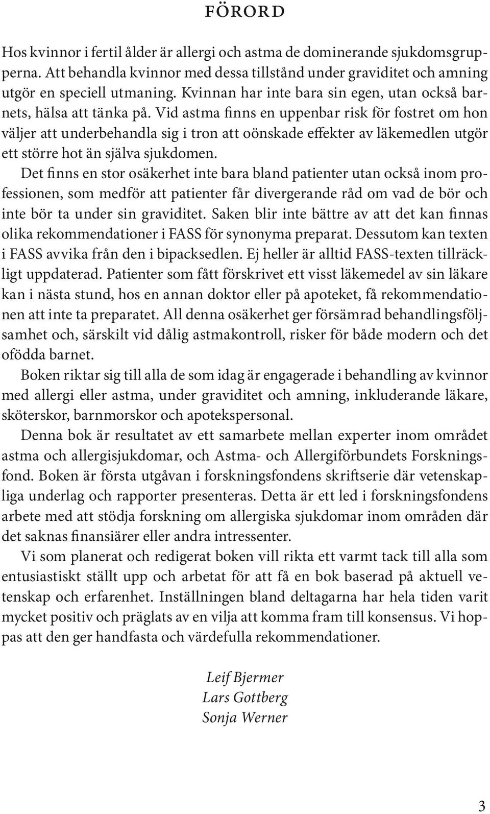 Vid astma finns en uppenbar risk för fostret om hon väljer att underbehandla sig i tron att oönskade effekter av läkemedlen utgör ett större hot än själva sjukdomen.