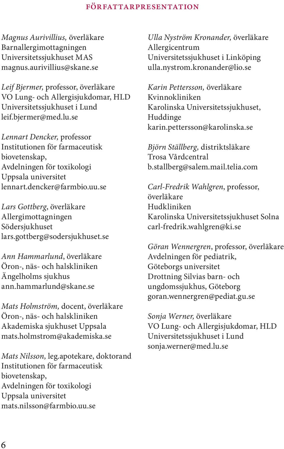 se Lennart Dencker, professor Institutionen för farmaceutisk biovetenskap, Avdelningen för toxikologi Uppsala universitet lennart.dencker@farmbio.uu.