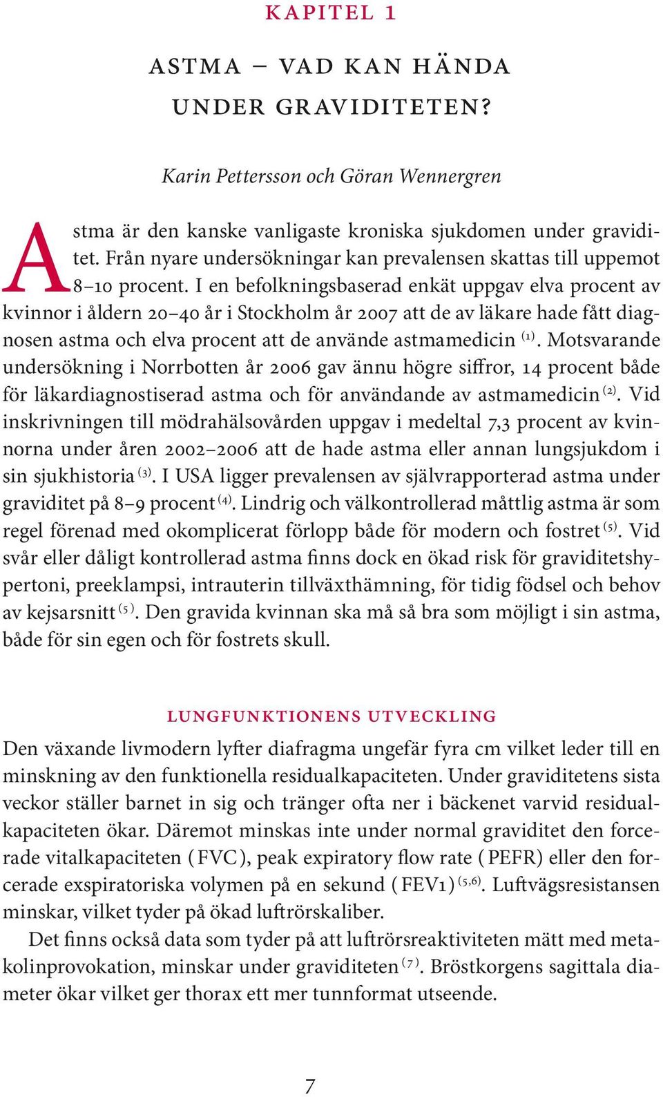 I en befolkningsbaserad enkät uppgav elva procent av kvinnor i åldern 20 40 år i Stockholm år 2007 att de av läkare hade fått diagnosen astma och elva procent att de använde astmamedicin (1).