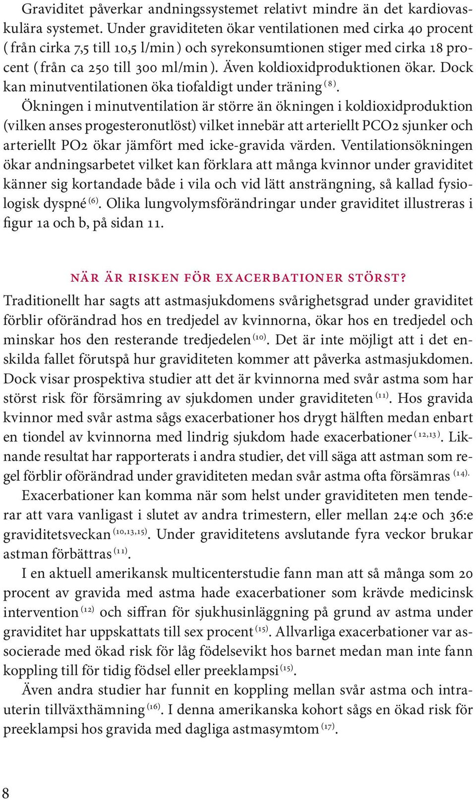 Även koldioxidproduktionen ökar. Dock kan minutventilationen öka tiofaldigt under träning ( 8 ).