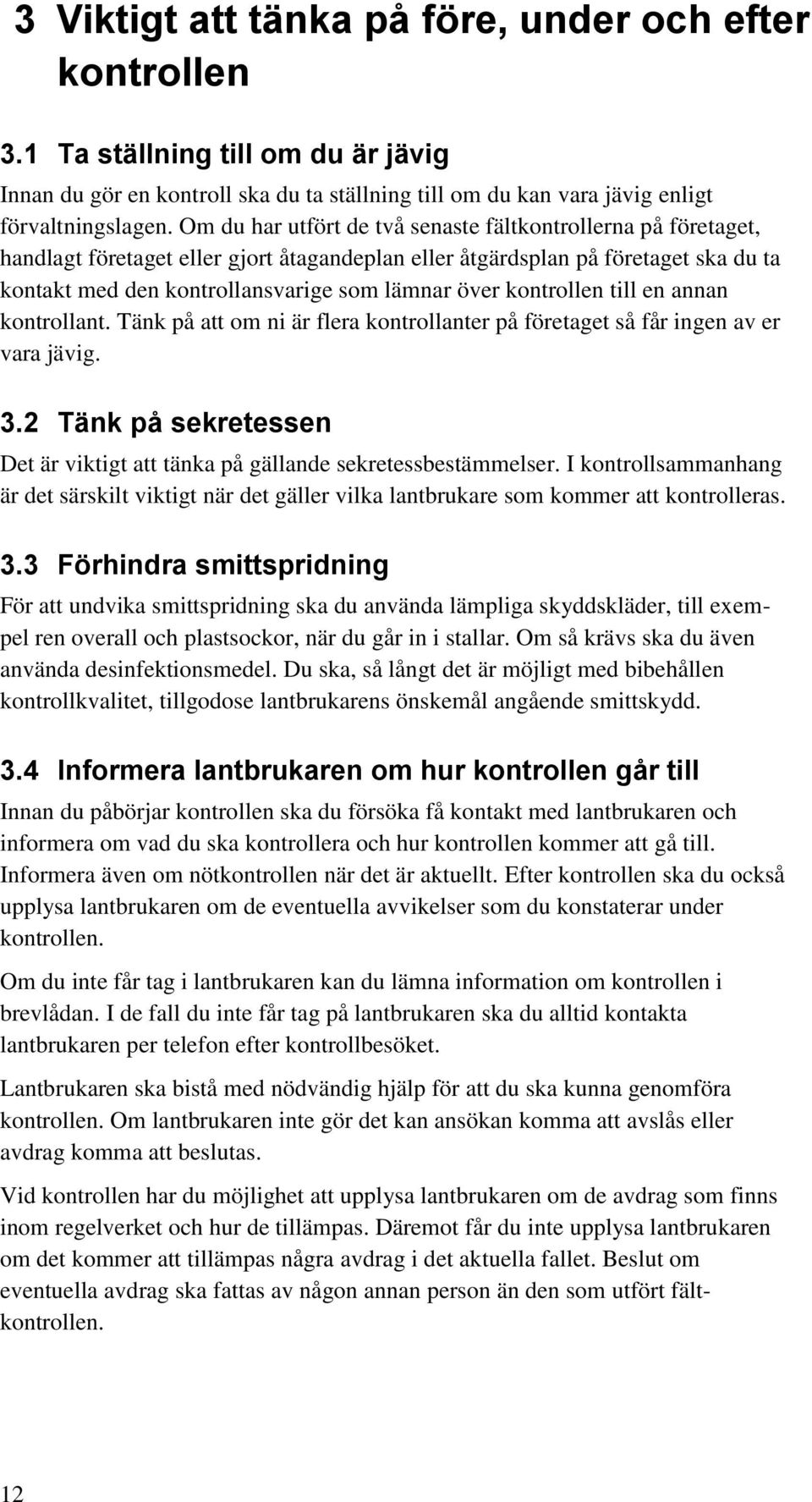 kontrollen till en annan kontrollant. Tänk på att om ni är flera kontrollanter på företaget så får ingen av er vara jävig. 3.