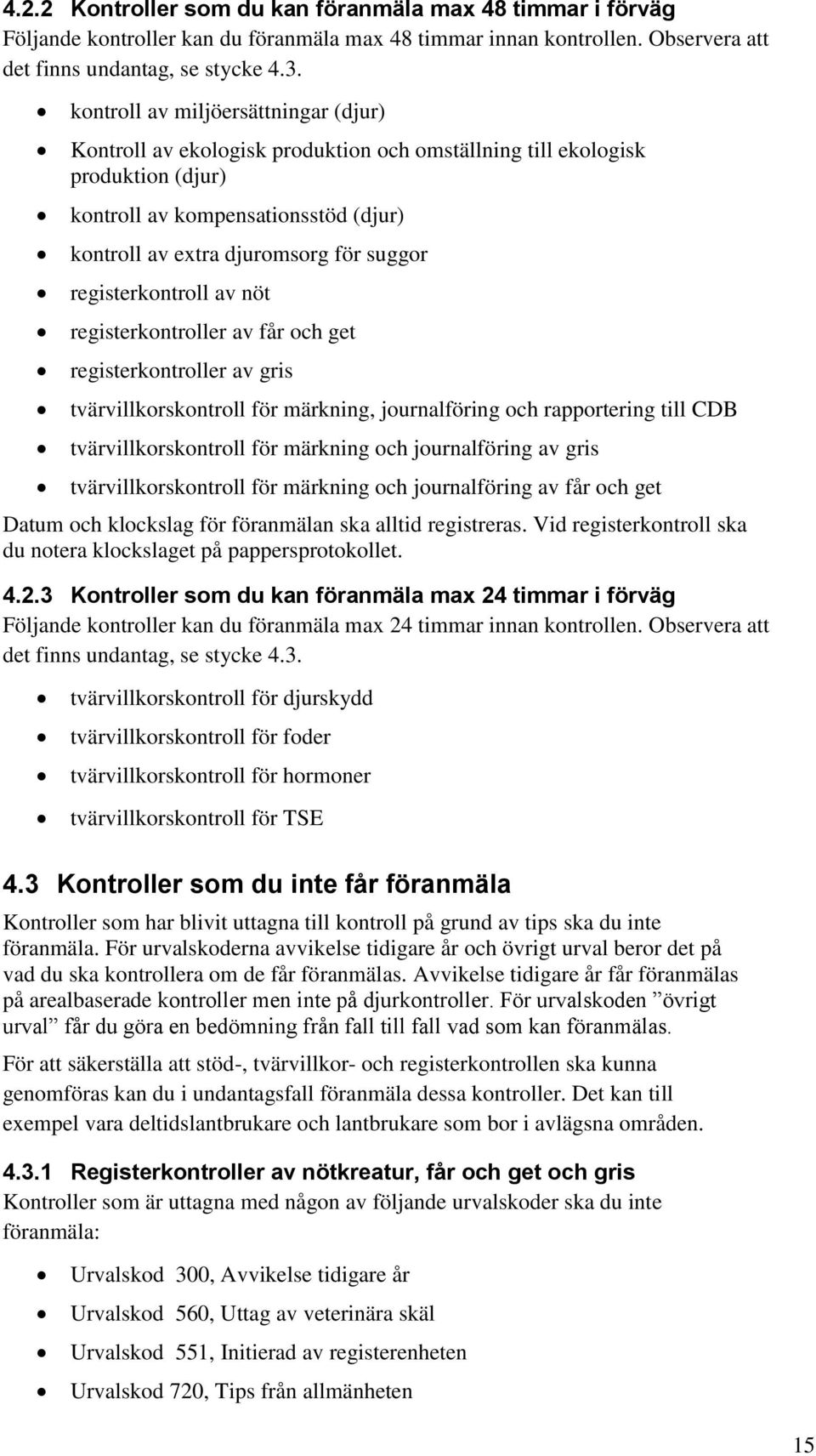 registerkontroll av nöt registerkontroller av får och get registerkontroller av gris tvärvillkorskontroll för märkning, journalföring och rapportering till CDB tvärvillkorskontroll för märkning och