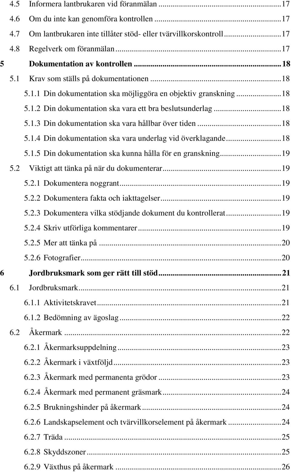 .. 18 5.1.3 Din dokumentation ska vara hållbar över tiden... 18 5.1.4 Din dokumentation ska vara underlag vid överklagande... 18 5.1.5 Din dokumentation ska kunna hålla för en granskning... 19 5.