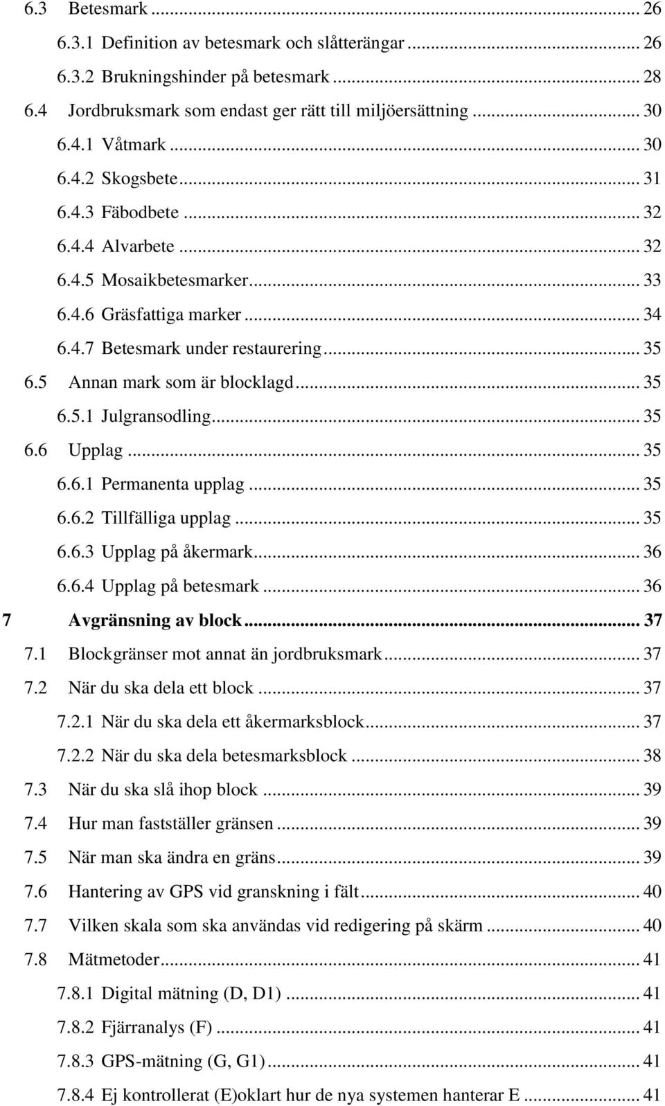 .. 35 6.6 Upplag... 35 6.6.1 Permanenta upplag... 35 6.6.2 Tillfälliga upplag... 35 6.6.3 Upplag på åkermark... 36 6.6.4 Upplag på betesmark... 36 7 Avgränsning av block... 37 7.