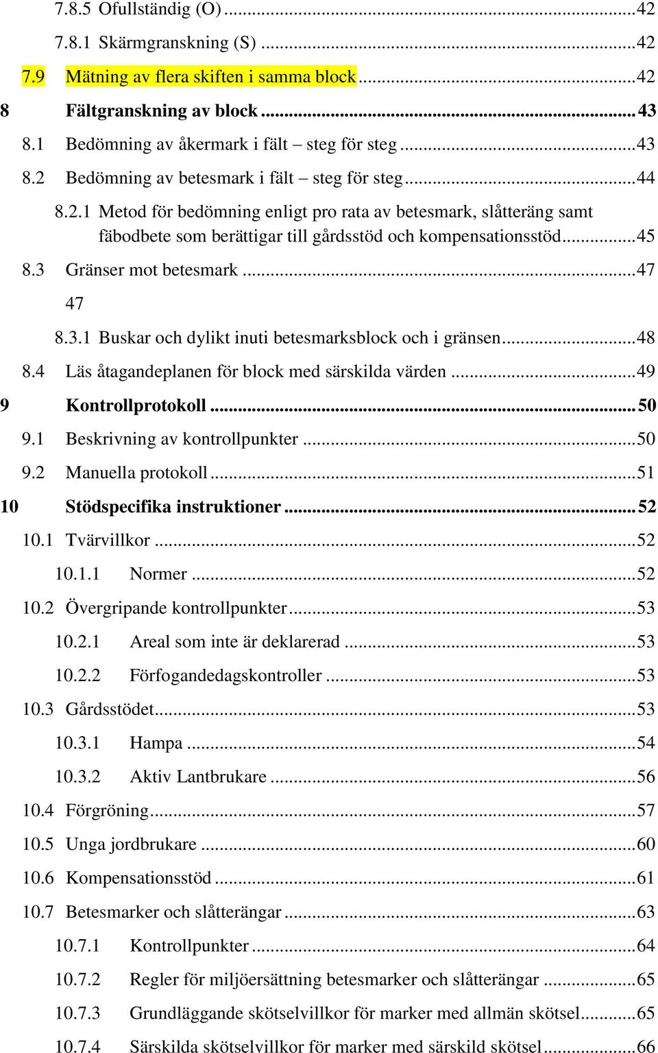 Gränser mot betesmark... 47 47 8.3.1 Buskar och dylikt inuti betesmarksblock och i gränsen... 48 8.4 Läs åtagandeplanen för block med särskilda värden... 49 9 Kontrollprotokoll... 50 9.