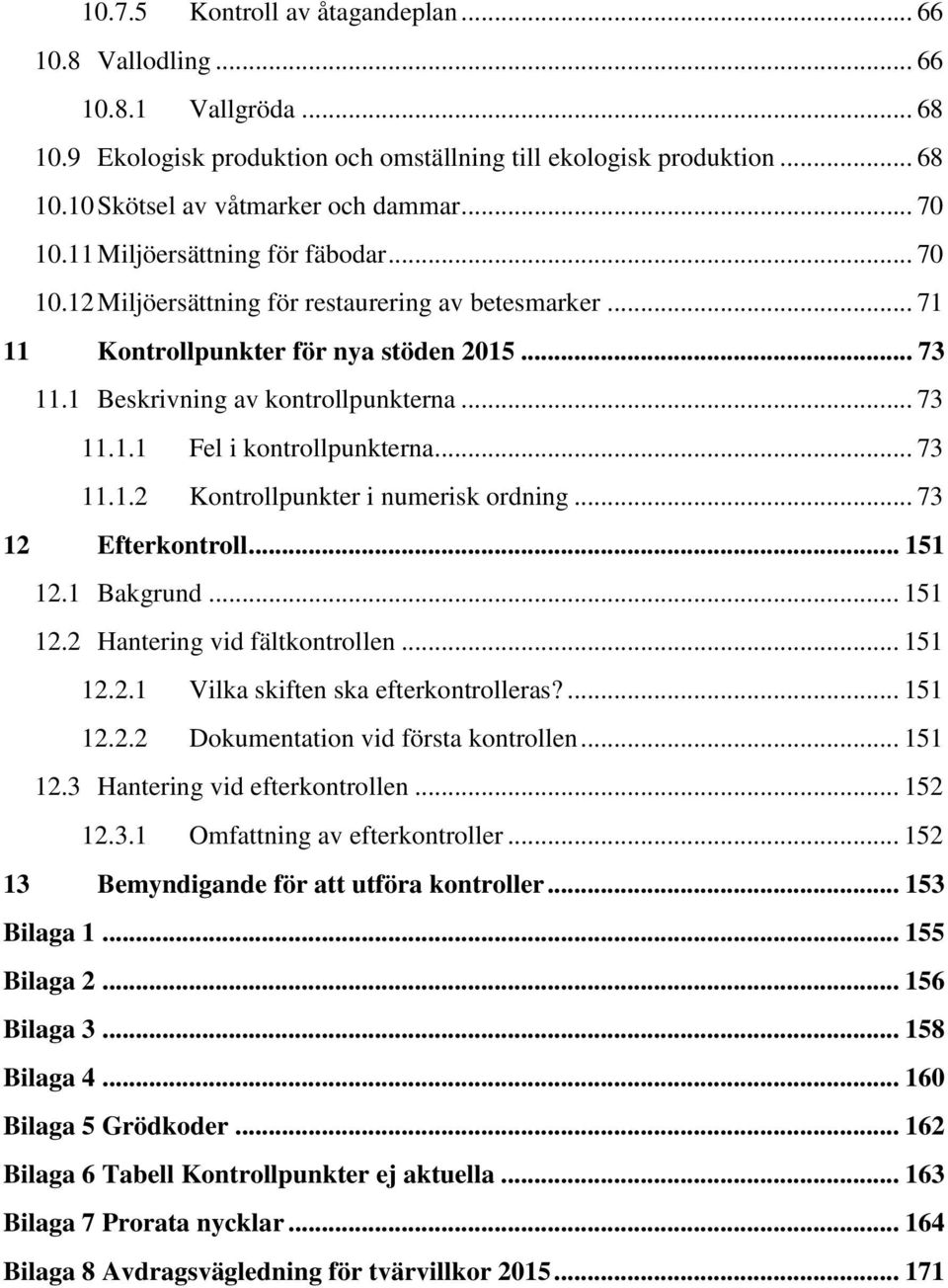 .. 73 11.1.2 Kontrollpunkter i numerisk ordning... 73 12 Efterkontroll... 151 12.1 Bakgrund... 151 12.2 Hantering vid fältkontrollen... 151 12.2.1 Vilka skiften ska efterkontrolleras?... 151 12.2.2 Dokumentation vid första kontrollen.