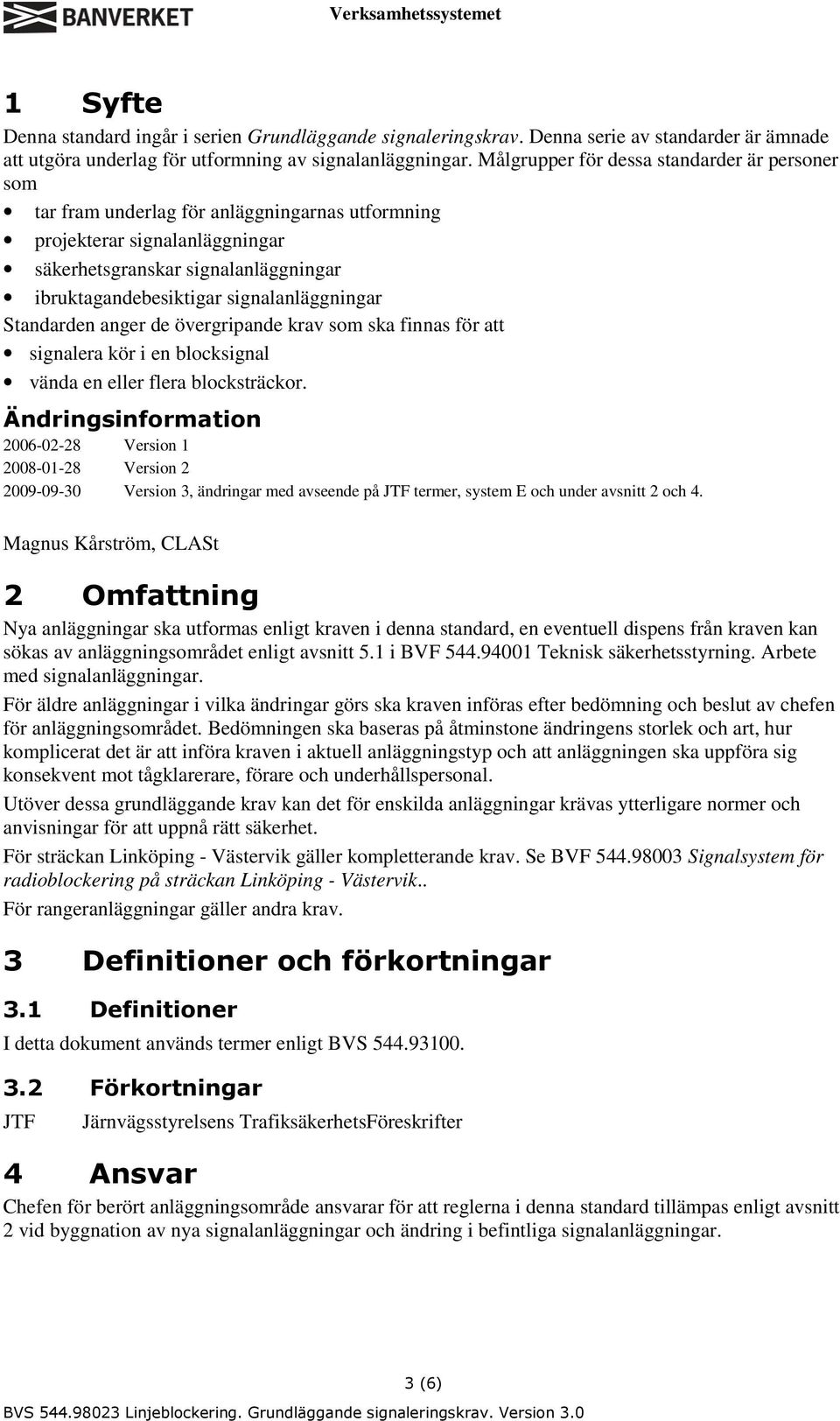 signalanläggningar Standarden anger de övergripande krav som ska finnas för att signalera kör i en blocksignal vända en eller flera blocksträckor.