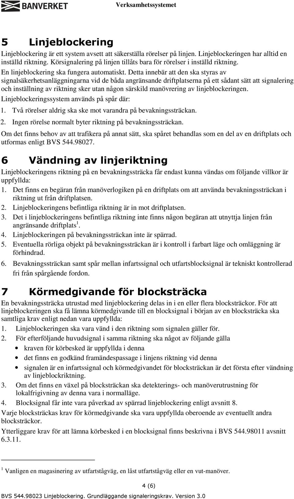 Detta innebär att den ska styras av signalsäkerhetsanläggningarna vid de båda angränsande driftplatserna på ett sådant sätt att signalering och inställning av riktning sker utan någon särskild