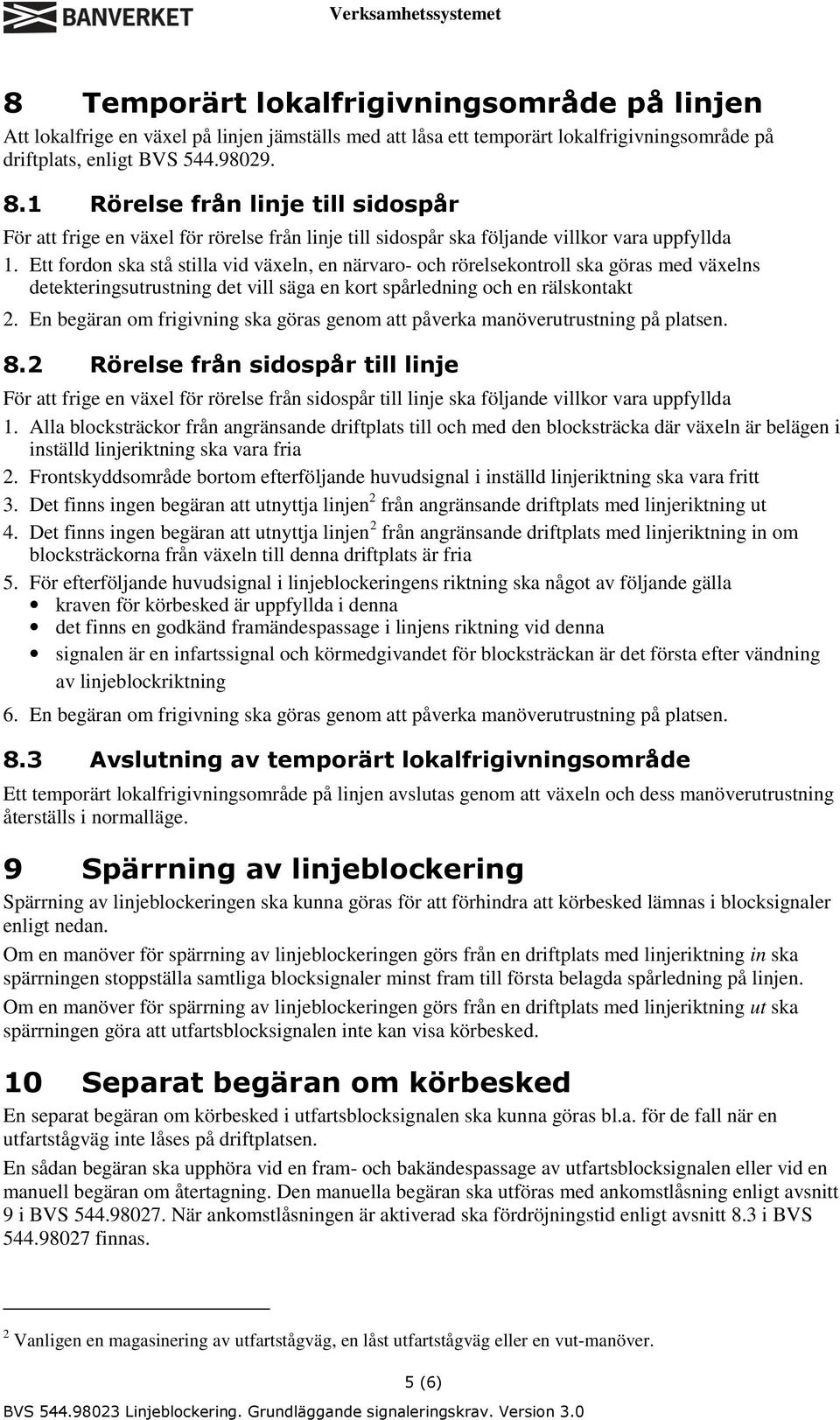 Ett fordon ska stå stilla vid växeln, en närvaro- och rörelsekontroll ska göras med växelns detekteringsutrustning det vill säga en kort spårledning och en rälskontakt 2.