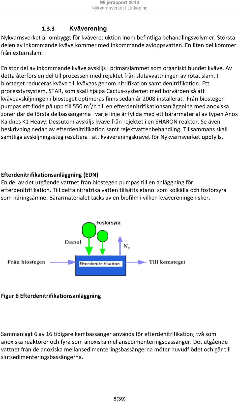 Av detta återförs en del till processen med rejektet från slutavvattningen av rötat slam. I biosteget reduceras kväve till kvävgas genom nitrifikation samt denitrifikation.