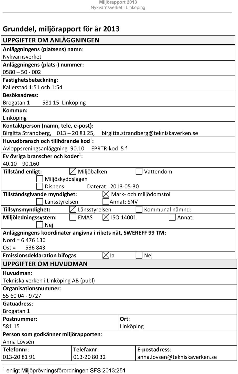 se Huvudbransch och tillhörande kod 1 : Avloppsreningsanläggning 90.10 EPRTR-kod 5 f Ev övriga branscher och koder 1 : 40.10 90.